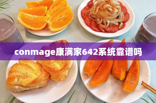 conmage康满家642系统靠谱吗