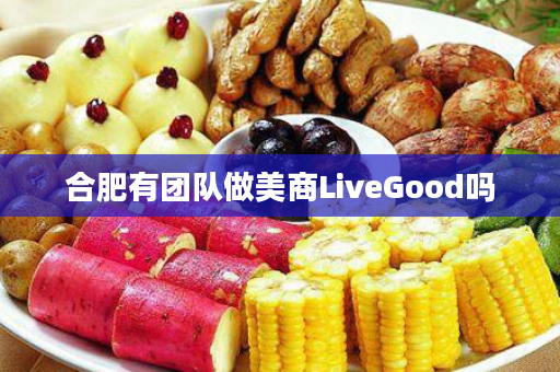 合肥有团队做美商LiveGood吗