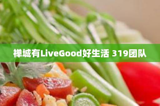 禅城有LiveGood好生活 319团队