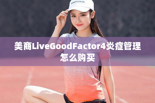 美商LiveGoodFactor4炎症管理怎么购买