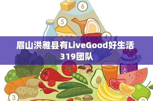 眉山洪雅县有LiveGood好生活 319团队