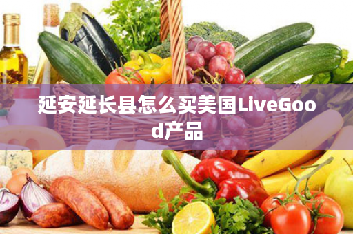 延安延长县怎么买美国LiveGood产品