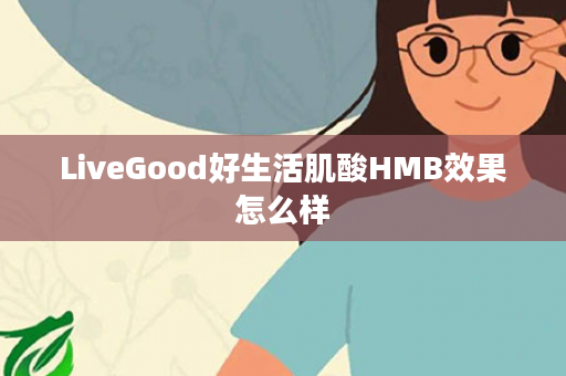 LiveGood好生活肌酸HMB效果怎么样