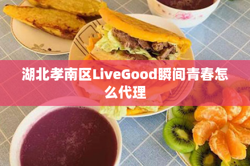 湖北孝南区LiveGood瞬间青春怎么代理