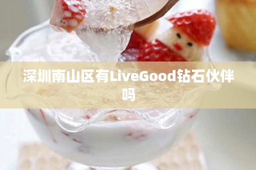 深圳南山区有LiveGood钻石伙伴吗