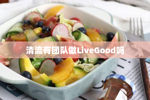 清流有团队做LiveGood吗