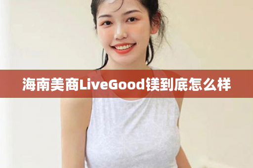 海南美商LiveGood镁到底怎么样