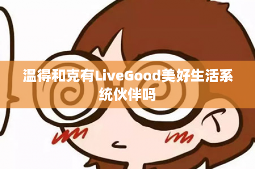 温得和克有LiveGood美好生活系统伙伴吗