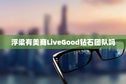 浮梁有美商LiveGood钻石团队吗