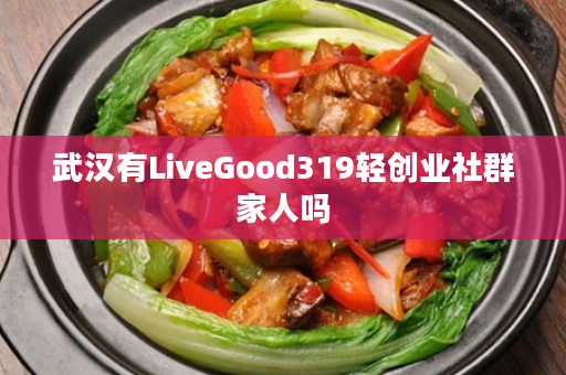 武汉有LiveGood319轻创业社群家人吗