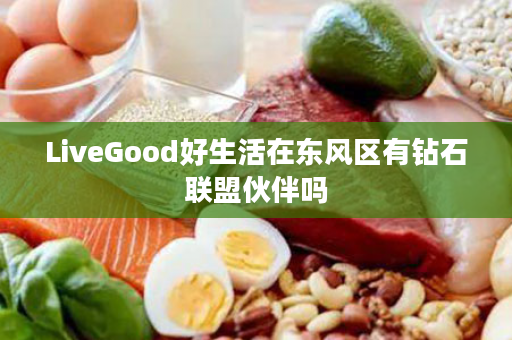 LiveGood好生活在东风区有钻石联盟伙伴吗