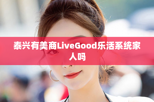 泰兴有美商LiveGood乐活系统家人吗