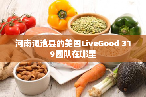 河南渑池县的美国LiveGood 319团队在哪里