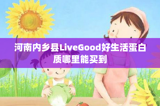 河南内乡县LiveGood好生活蛋白质哪里能买到