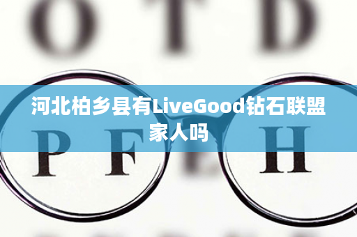 河北柏乡县有LiveGood钻石联盟家人吗