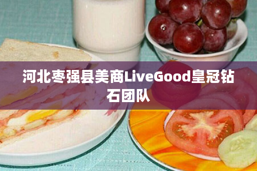 河北枣强县美商LiveGood皇冠钻石团队