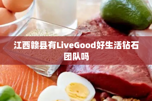 江西赣县有LiveGood好生活钻石团队吗