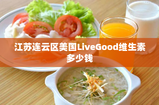 江苏连云区美国LiveGood维生素多少钱