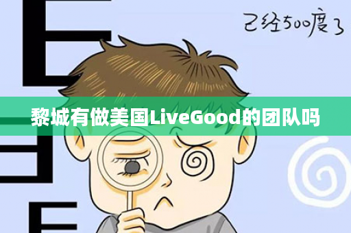 黎城有做美国LiveGood的团队吗