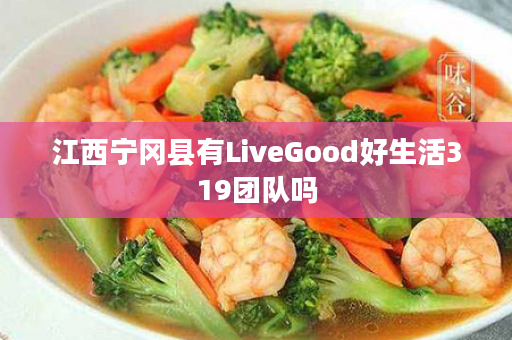 江西宁冈县有LiveGood好生活319团队吗