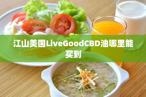 江山美国LiveGoodCBD油哪里能买到