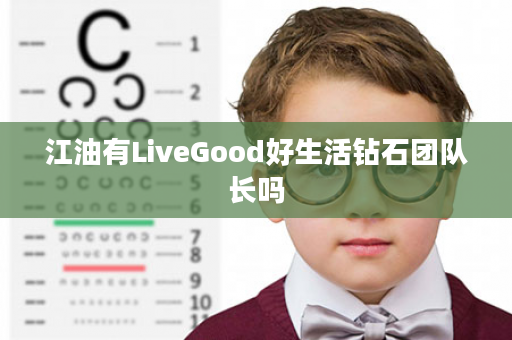 江油有LiveGood好生活钻石团队长吗