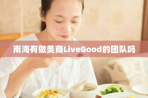 南海有做美商LiveGood的团队吗