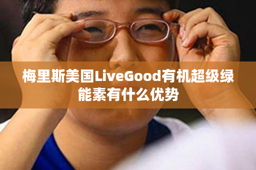 梅里斯美国LiveGood有机超级绿能素有什么优势