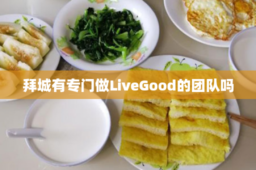 拜城有专门做LiveGood的团队吗