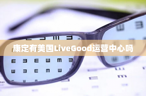 康定有美国LiveGood运营中心吗