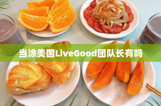 当涂美国LiveGood团队长有吗