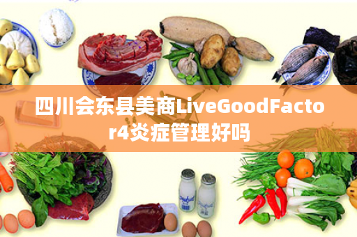 四川会东县美商LiveGoodFactor4炎症管理好吗