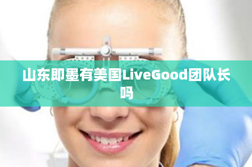 山东即墨有美国LiveGood团队长吗