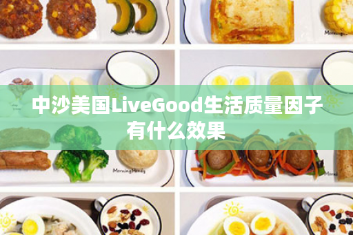 中沙美国LiveGood生活质量因子有什么效果