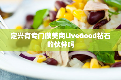 定兴有专门做美商LiveGood钻石的伙伴吗