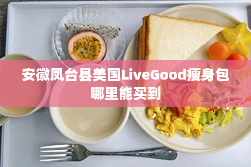 安徽凤台县美国LiveGood瘦身包哪里能买到