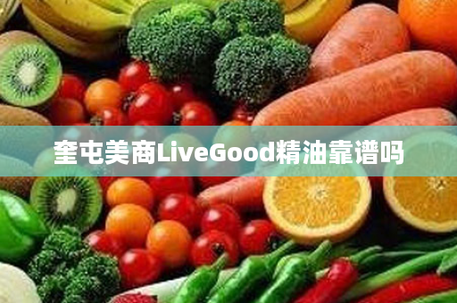 奎屯美商LiveGood精油靠谱吗