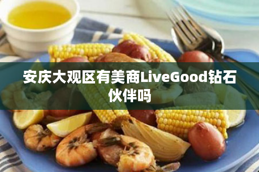 安庆大观区有美商LiveGood钻石伙伴吗