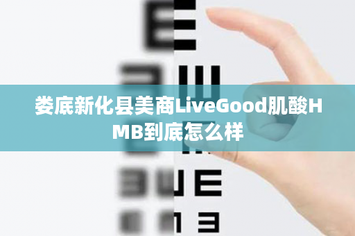 娄底新化县美商LiveGood肌酸HMB到底怎么样