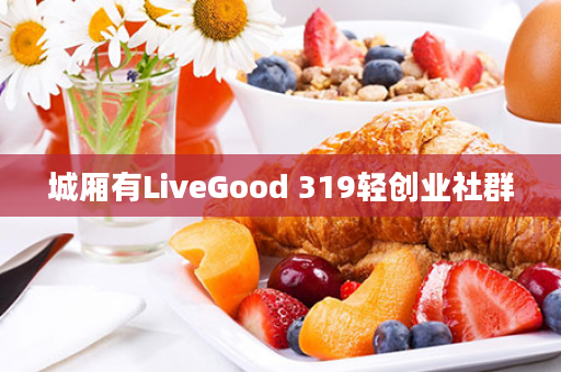 城厢有LiveGood 319轻创业社群