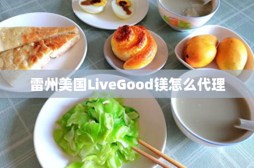 雷州美国LiveGood镁怎么代理