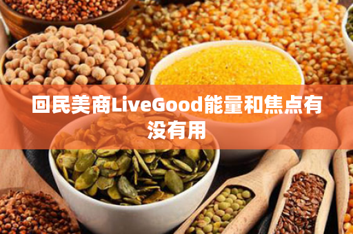 回民美商LiveGood能量和焦点有没有用