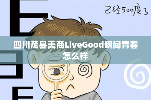 四川茂县美商LiveGood瞬间青春怎么样