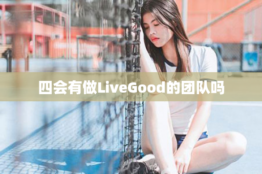 四会有做LiveGood的团队吗