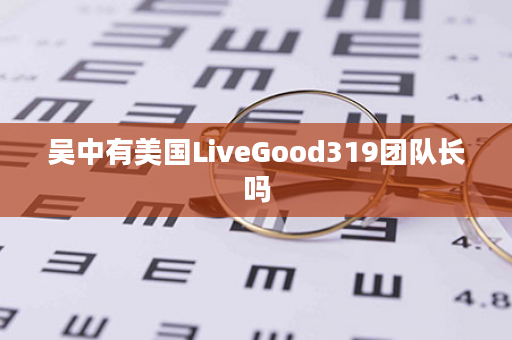 吴中有美国LiveGood319团队长吗