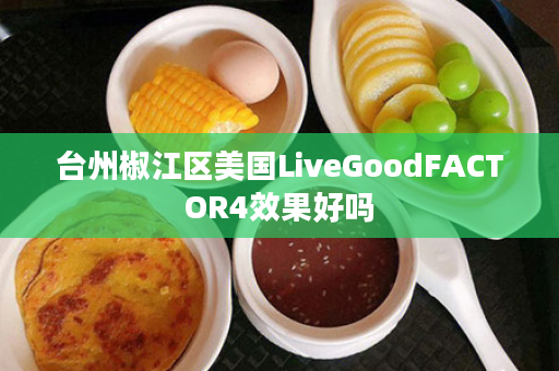 台州椒江区美国LiveGoodFACTOR4效果好吗