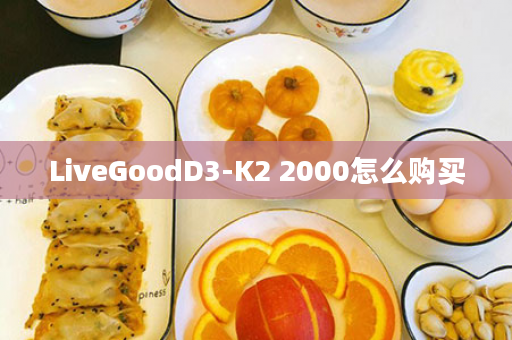 LiveGoodD3-K2 2000怎么购买