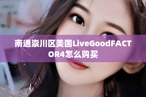 南通崇川区美国LiveGoodFACTOR4怎么购买