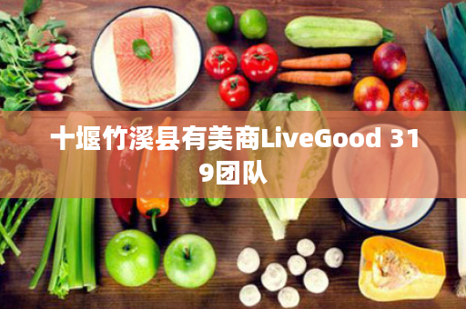 十堰竹溪县有美商LiveGood 319团队