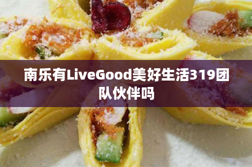 南乐有LiveGood美好生活319团队伙伴吗